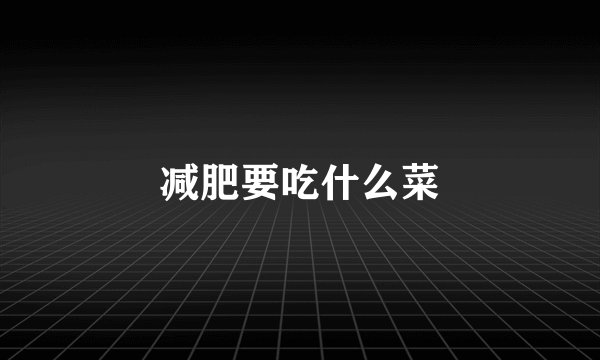 减肥要吃什么菜