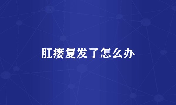 肛瘘复发了怎么办