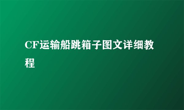 CF运输船跳箱子图文详细教程
