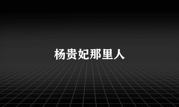 杨贵妃那里人