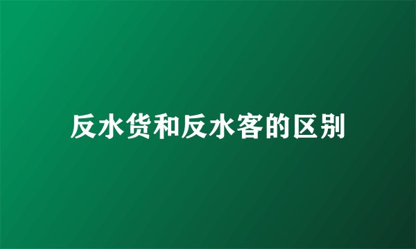 反水货和反水客的区别