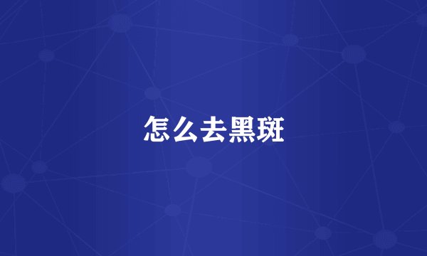 怎么去黑斑