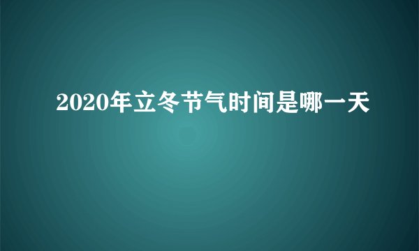 2020年立冬节气时间是哪一天