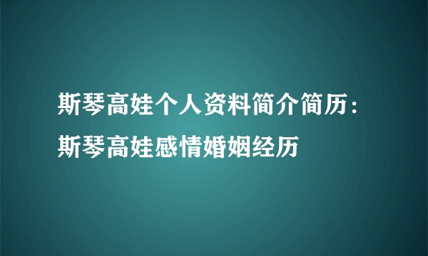 斯琴高娃个人资料简介简历：斯琴高娃感情婚姻经历