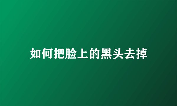 如何把脸上的黑头去掉