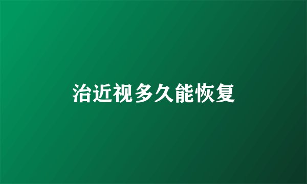 治近视多久能恢复