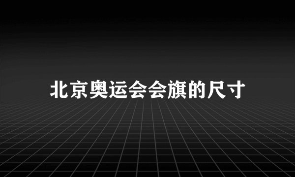 北京奥运会会旗的尺寸