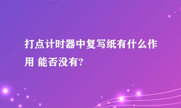 打点计时器中复写纸有什么作用 能否没有?
