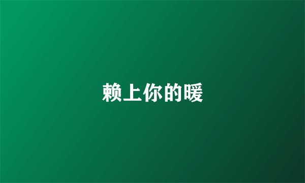 赖上你的暖