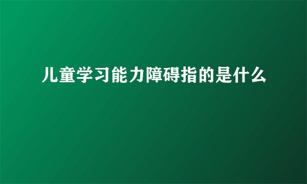 儿童学习能力障碍指的是什么