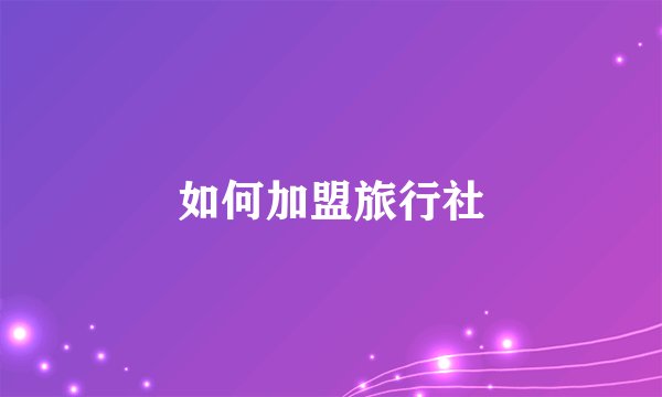 如何加盟旅行社
