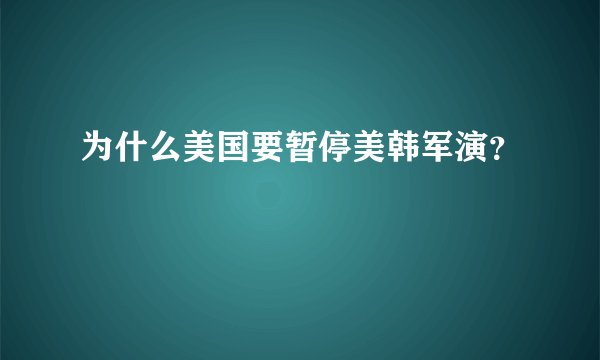 为什么美国要暂停美韩军演？
