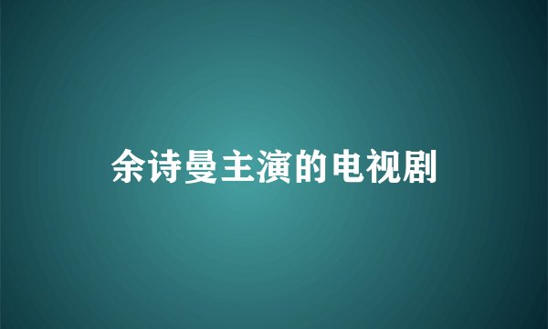 余诗曼主演的电视剧