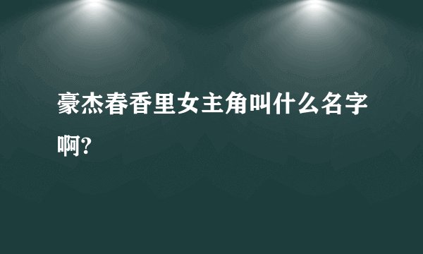 豪杰春香里女主角叫什么名字啊?