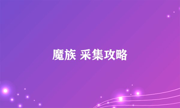 魔族 采集攻略