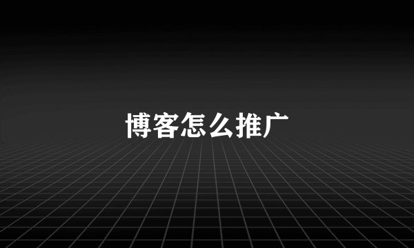 博客怎么推广