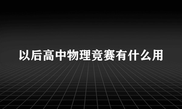 以后高中物理竞赛有什么用