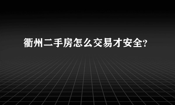 衢州二手房怎么交易才安全？