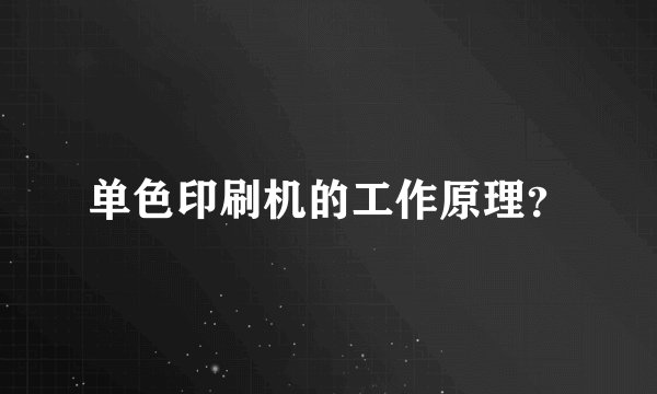 单色印刷机的工作原理？