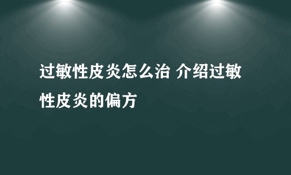 过敏性皮炎怎么治 介绍过敏性皮炎的偏方
