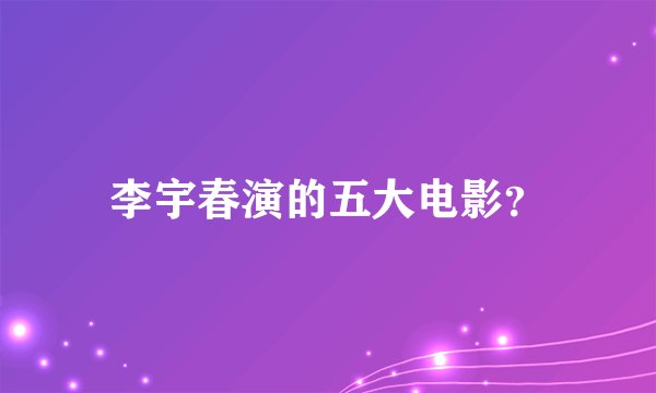 李宇春演的五大电影？