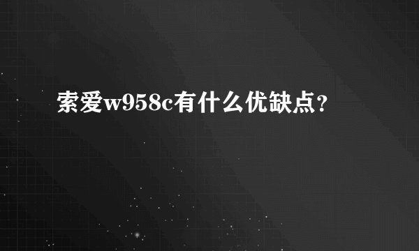 索爱w958c有什么优缺点？