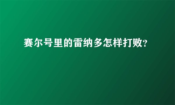 赛尔号里的雷纳多怎样打败？