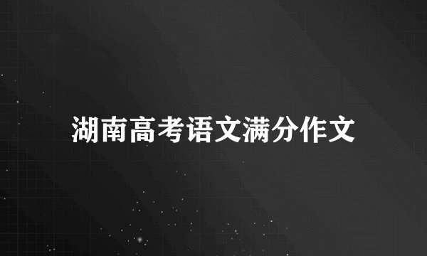 湖南高考语文满分作文