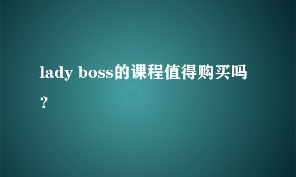 lady boss的课程值得购买吗?