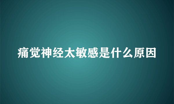 痛觉神经太敏感是什么原因