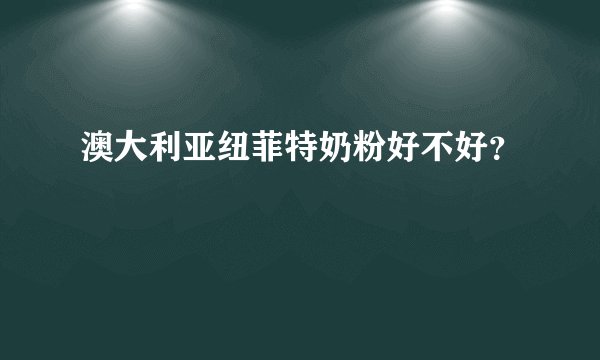 澳大利亚纽菲特奶粉好不好？
