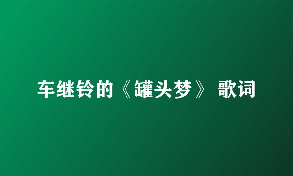 车继铃的《罐头梦》 歌词