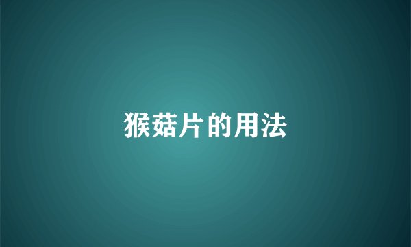 猴菇片的用法