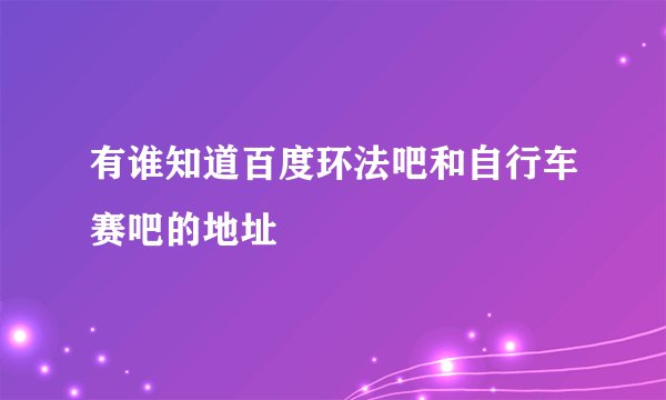 有谁知道百度环法吧和自行车赛吧的地址