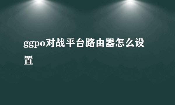 ggpo对战平台路由器怎么设置