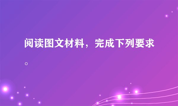 阅读图文材料，完成下列要求。