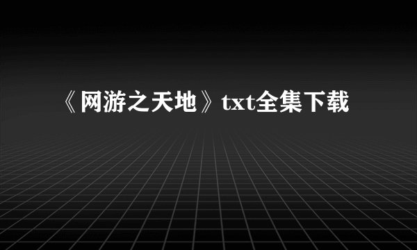 《网游之天地》txt全集下载