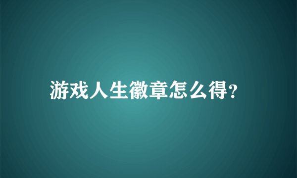 游戏人生徽章怎么得?