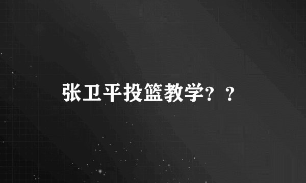 张卫平投篮教学？？