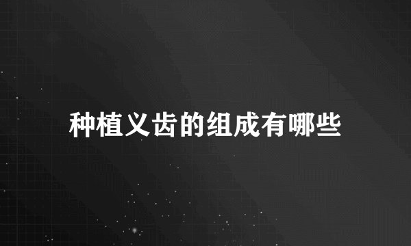种植义齿的组成有哪些