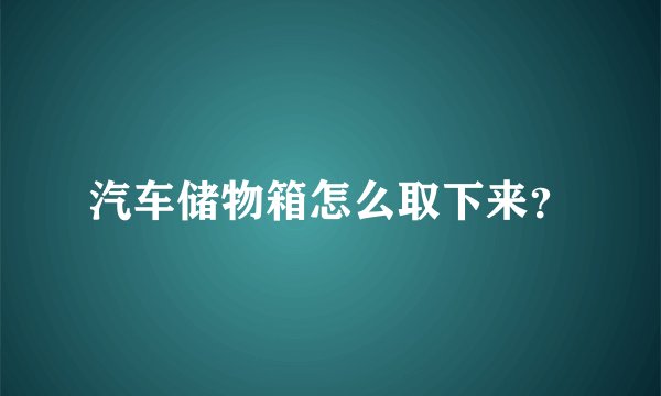 汽车储物箱怎么取下来?
