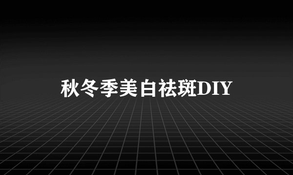 秋冬季美白祛斑DIY