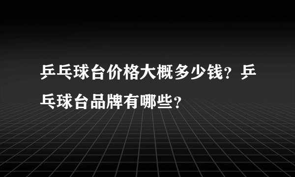 乒乓球台价格大概多少钱？乒乓球台品牌有哪些？