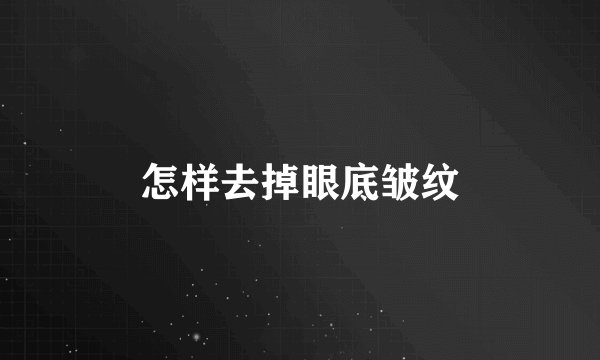 怎样去掉眼底皱纹