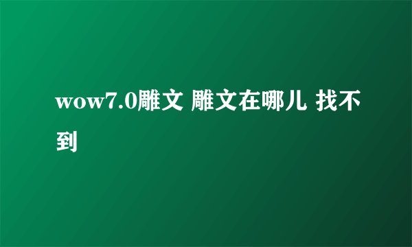 wow7.0雕文 雕文在哪儿 找不到