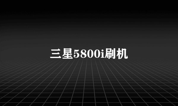 三星5800i刷机