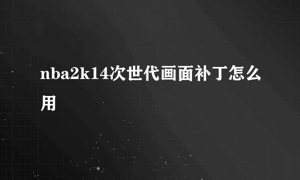 nba2k14次世代画面补丁怎么用