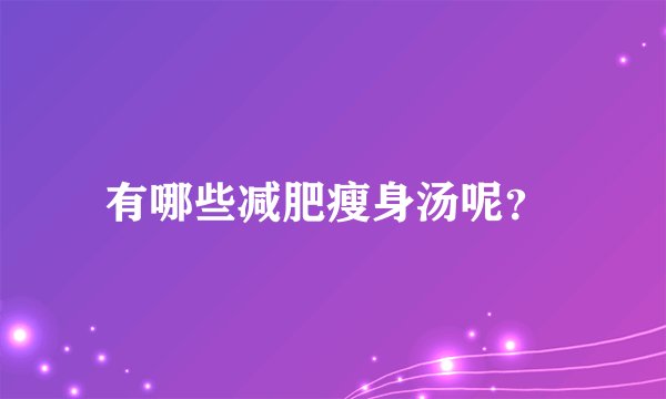 有哪些减肥瘦身汤呢？ 
