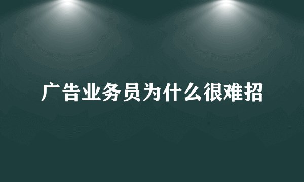 广告业务员为什么很难招