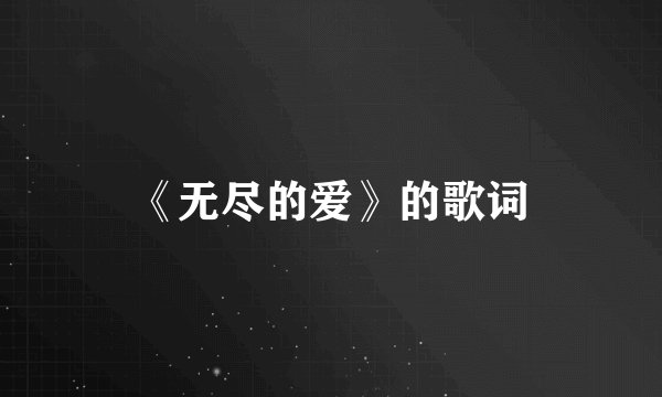 《无尽的爱》的歌词